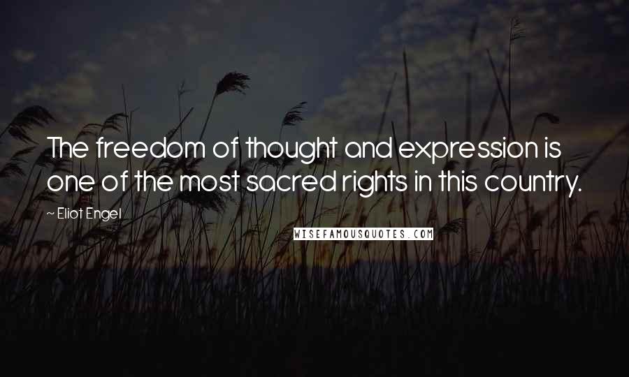 Eliot Engel Quotes: The freedom of thought and expression is one of the most sacred rights in this country.