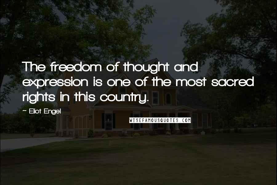 Eliot Engel Quotes: The freedom of thought and expression is one of the most sacred rights in this country.