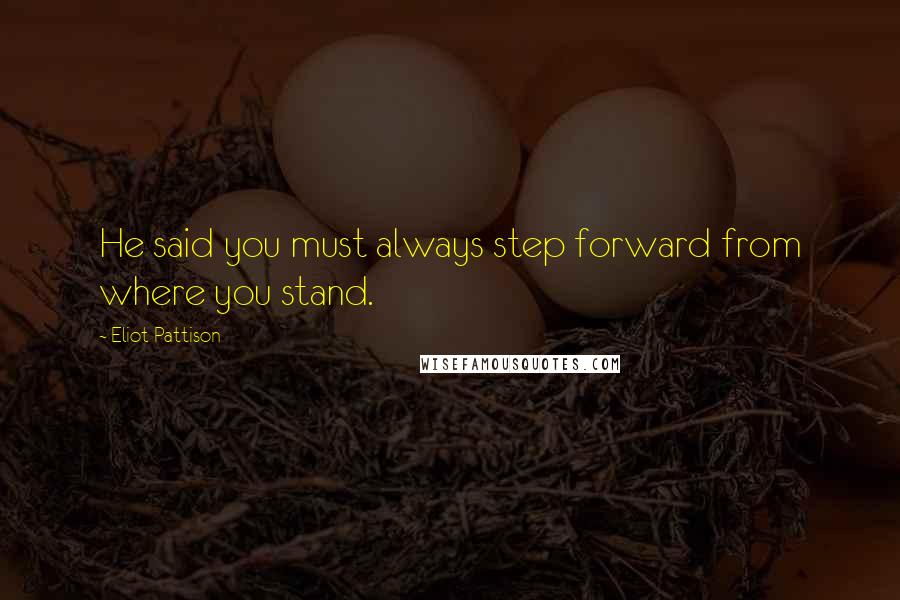 Eliot Pattison Quotes: He said you must always step forward from where you stand.