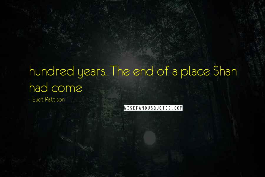 Eliot Pattison Quotes: hundred years. The end of a place Shan had come