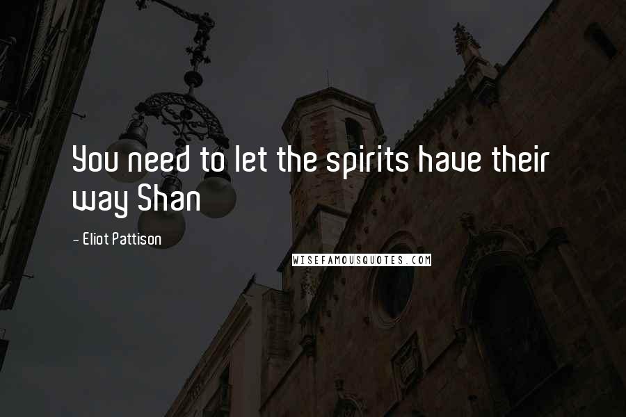 Eliot Pattison Quotes: You need to let the spirits have their way Shan