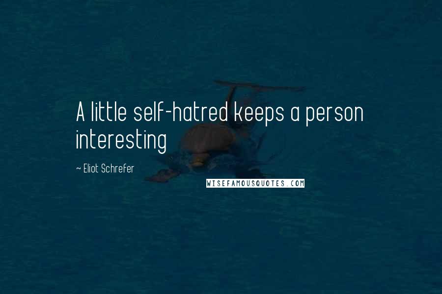 Eliot Schrefer Quotes: A little self-hatred keeps a person interesting