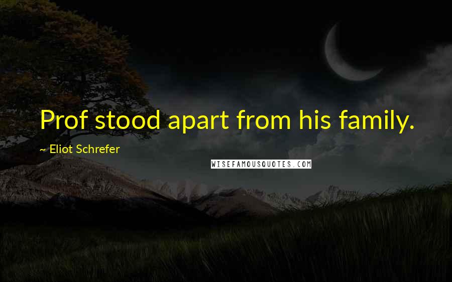 Eliot Schrefer Quotes: Prof stood apart from his family.