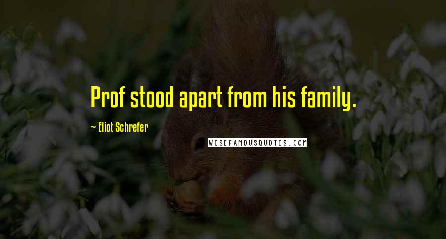 Eliot Schrefer Quotes: Prof stood apart from his family.
