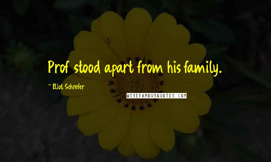 Eliot Schrefer Quotes: Prof stood apart from his family.