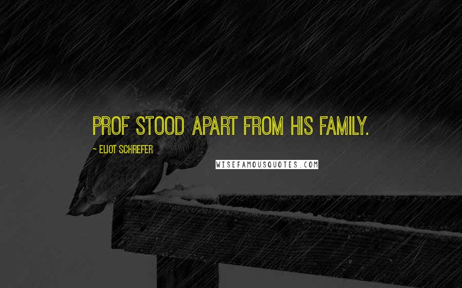 Eliot Schrefer Quotes: Prof stood apart from his family.