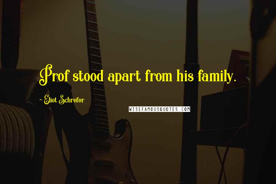 Eliot Schrefer Quotes: Prof stood apart from his family.