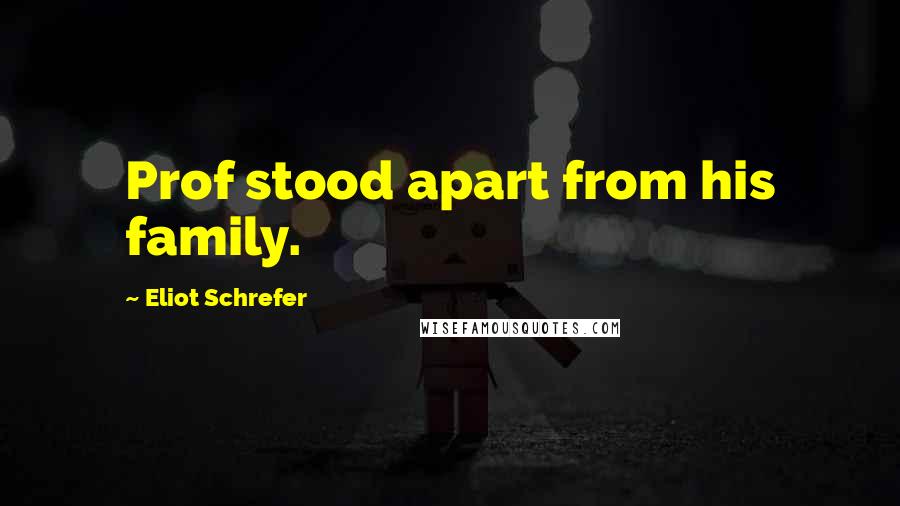 Eliot Schrefer Quotes: Prof stood apart from his family.