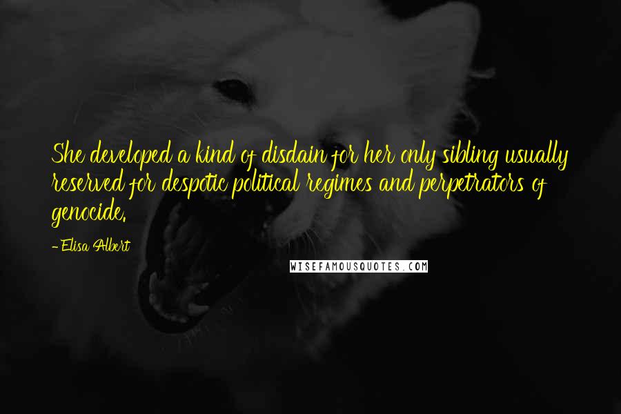 Elisa Albert Quotes: She developed a kind of disdain for her only sibling usually reserved for despotic political regimes and perpetrators of genocide.