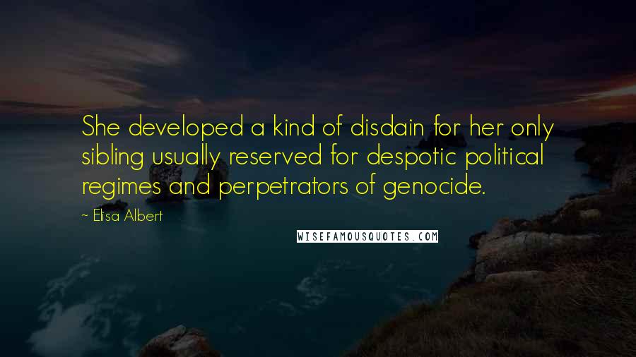 Elisa Albert Quotes: She developed a kind of disdain for her only sibling usually reserved for despotic political regimes and perpetrators of genocide.