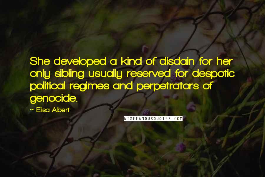 Elisa Albert Quotes: She developed a kind of disdain for her only sibling usually reserved for despotic political regimes and perpetrators of genocide.