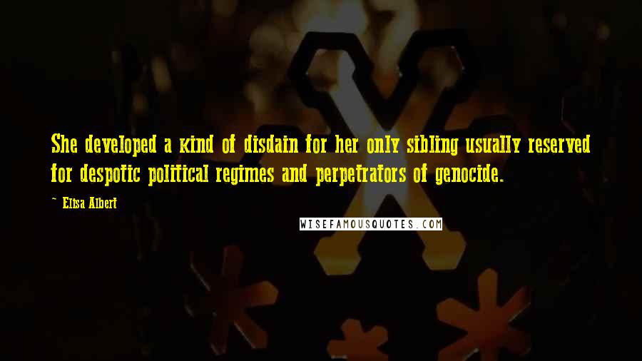 Elisa Albert Quotes: She developed a kind of disdain for her only sibling usually reserved for despotic political regimes and perpetrators of genocide.