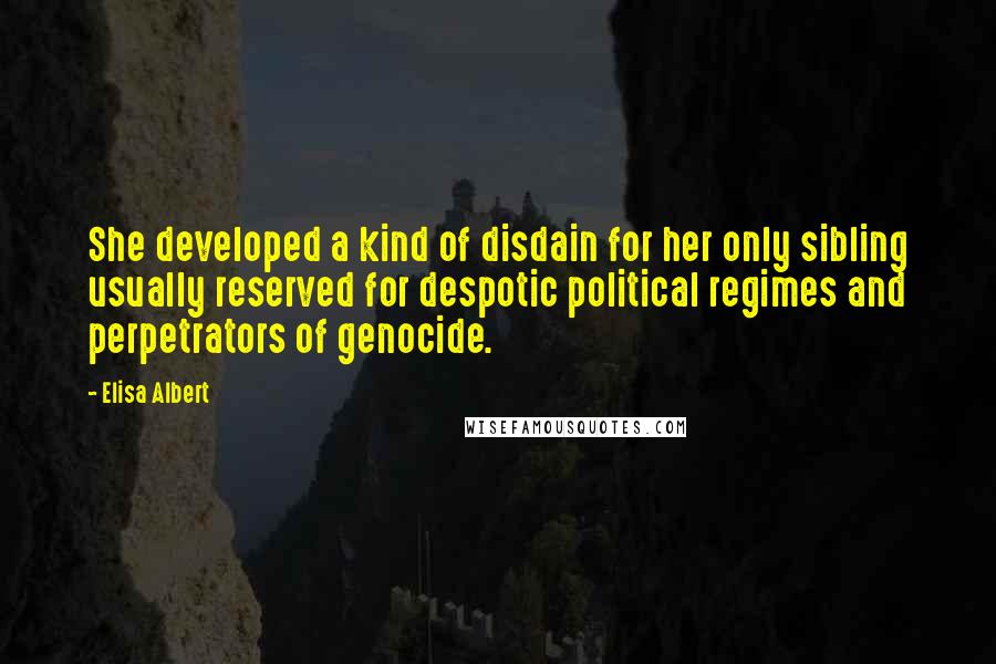 Elisa Albert Quotes: She developed a kind of disdain for her only sibling usually reserved for despotic political regimes and perpetrators of genocide.