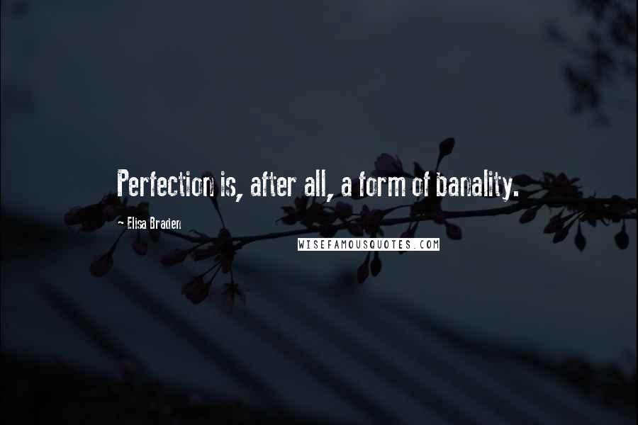 Elisa Braden Quotes: Perfection is, after all, a form of banality.