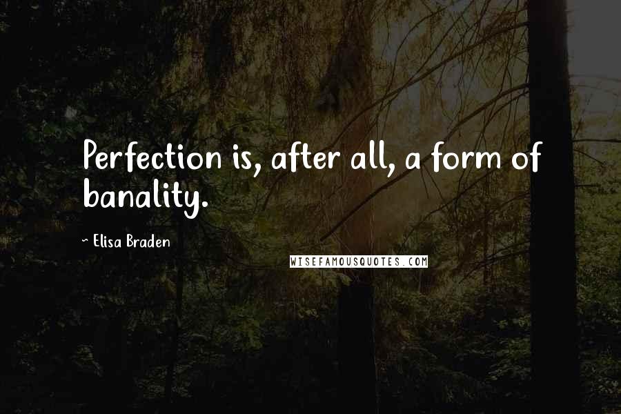 Elisa Braden Quotes: Perfection is, after all, a form of banality.