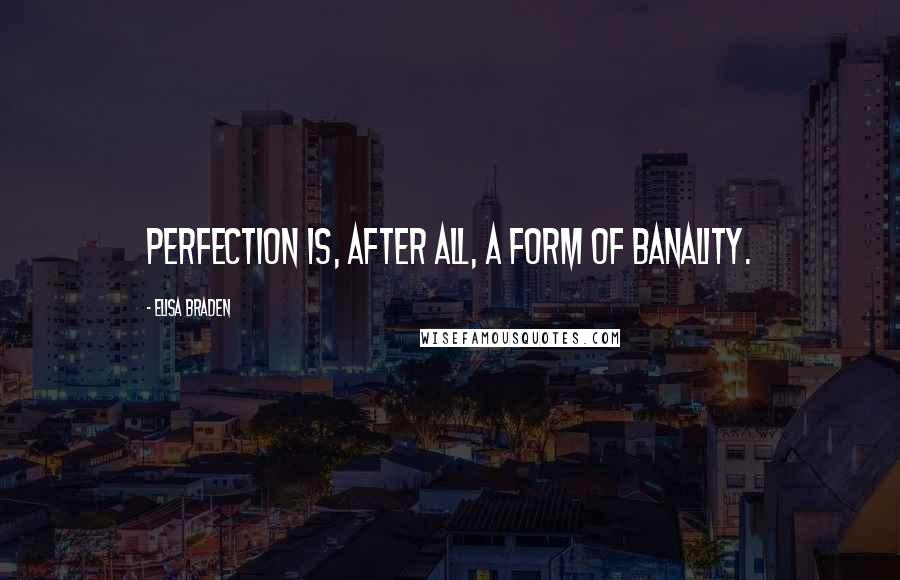 Elisa Braden Quotes: Perfection is, after all, a form of banality.