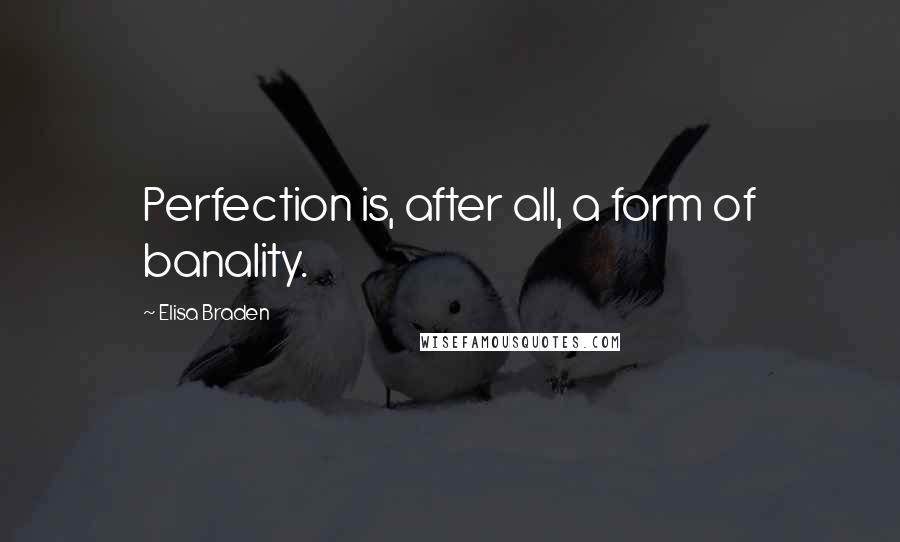 Elisa Braden Quotes: Perfection is, after all, a form of banality.