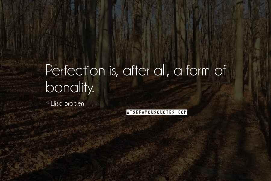 Elisa Braden Quotes: Perfection is, after all, a form of banality.