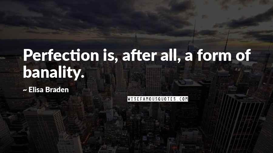 Elisa Braden Quotes: Perfection is, after all, a form of banality.