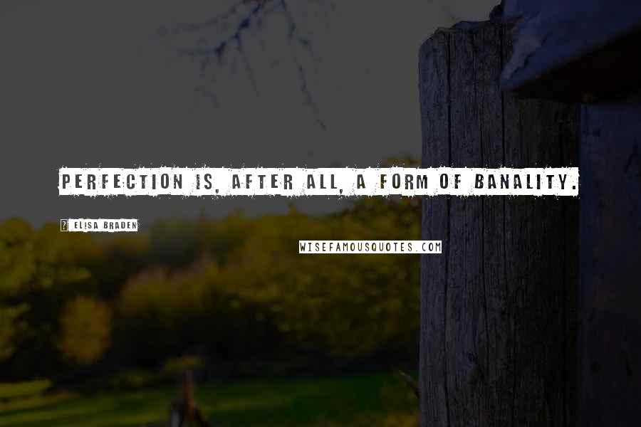 Elisa Braden Quotes: Perfection is, after all, a form of banality.