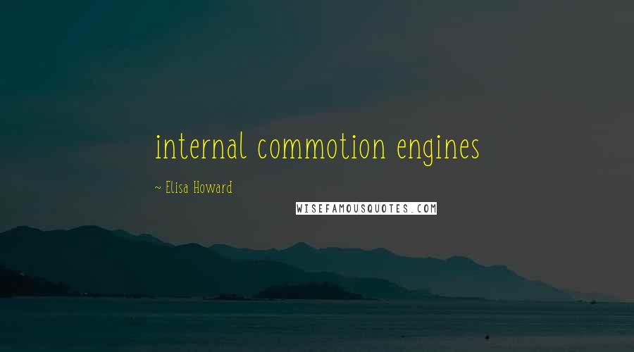 Elisa Howard Quotes: internal commotion engines