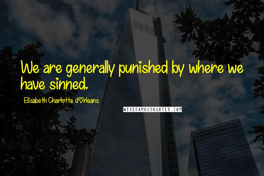 Elisabeth Charlotte D'Orleans Quotes: We are generally punished by where we have sinned.