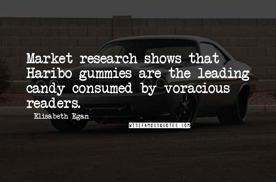 Elisabeth Egan Quotes: Market research shows that Haribo gummies are the leading candy consumed by voracious readers.