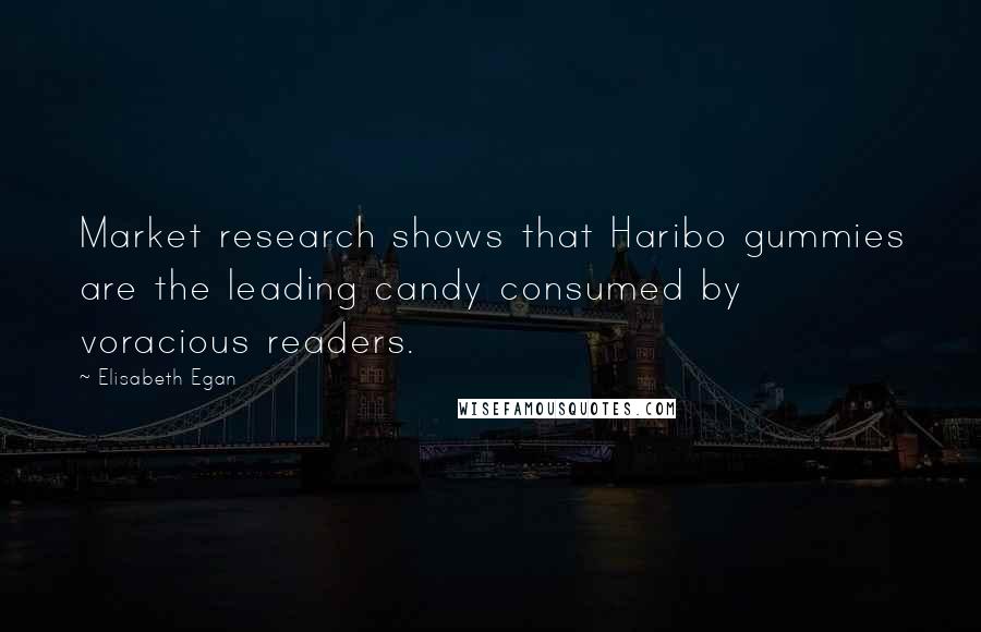 Elisabeth Egan Quotes: Market research shows that Haribo gummies are the leading candy consumed by voracious readers.