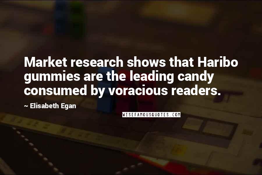 Elisabeth Egan Quotes: Market research shows that Haribo gummies are the leading candy consumed by voracious readers.