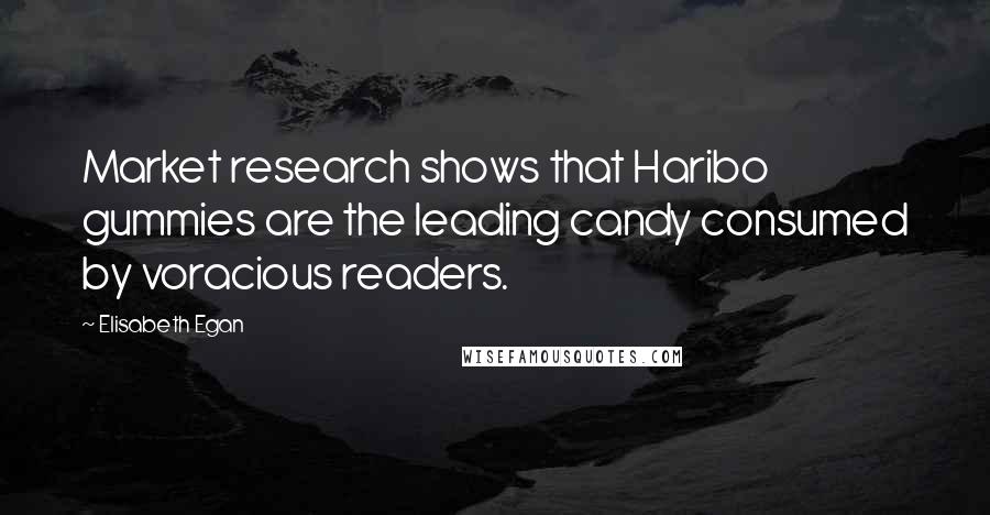 Elisabeth Egan Quotes: Market research shows that Haribo gummies are the leading candy consumed by voracious readers.