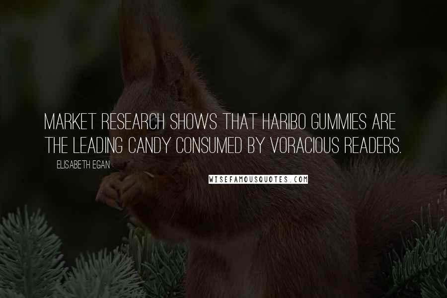 Elisabeth Egan Quotes: Market research shows that Haribo gummies are the leading candy consumed by voracious readers.