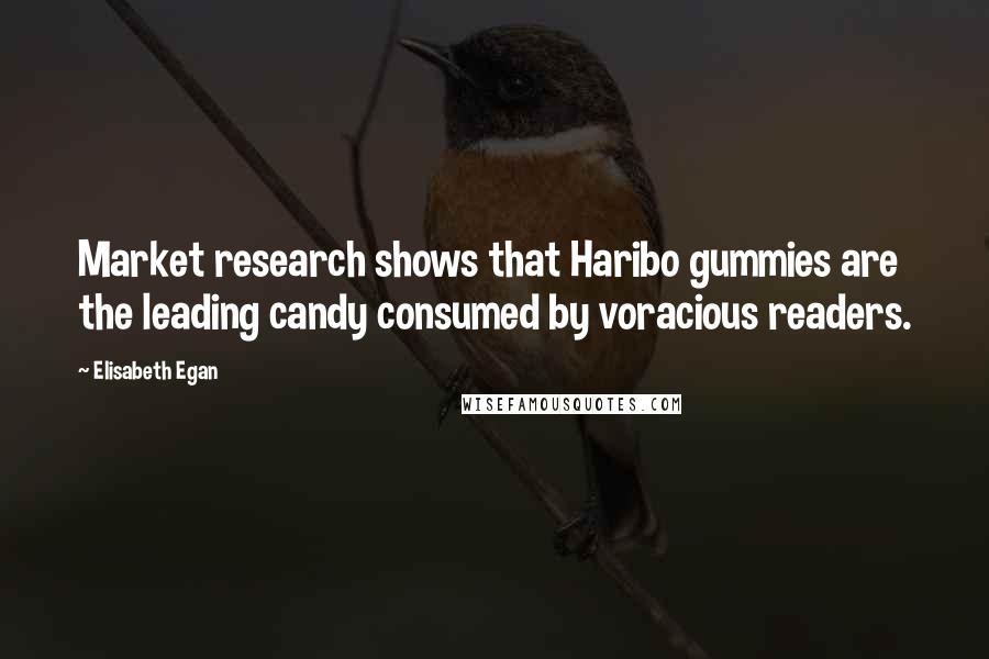 Elisabeth Egan Quotes: Market research shows that Haribo gummies are the leading candy consumed by voracious readers.