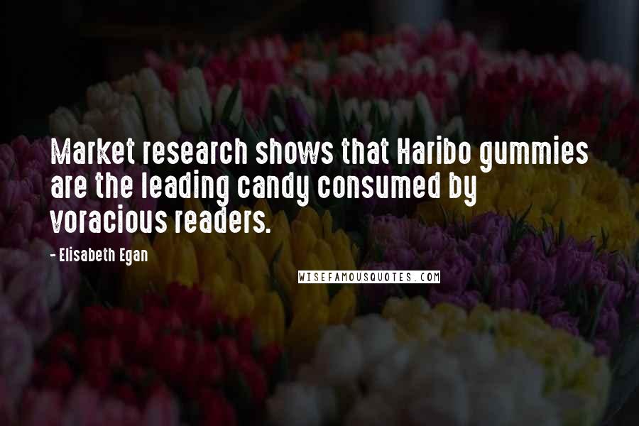 Elisabeth Egan Quotes: Market research shows that Haribo gummies are the leading candy consumed by voracious readers.