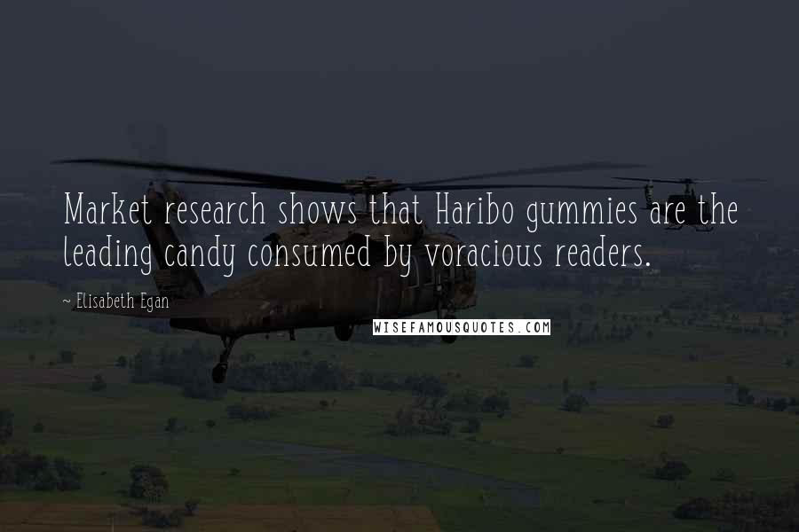 Elisabeth Egan Quotes: Market research shows that Haribo gummies are the leading candy consumed by voracious readers.