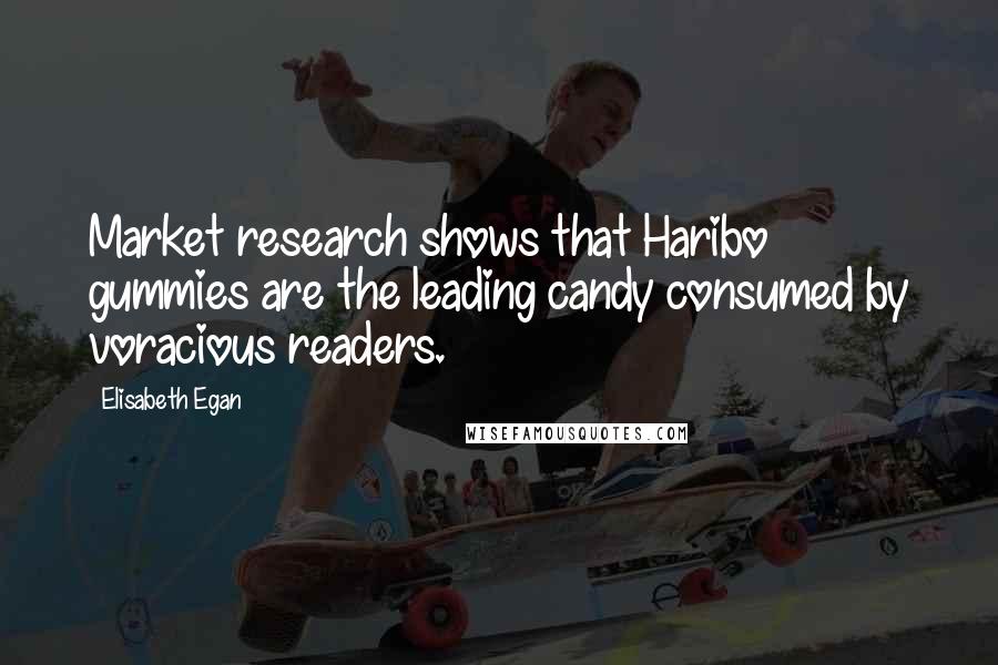 Elisabeth Egan Quotes: Market research shows that Haribo gummies are the leading candy consumed by voracious readers.