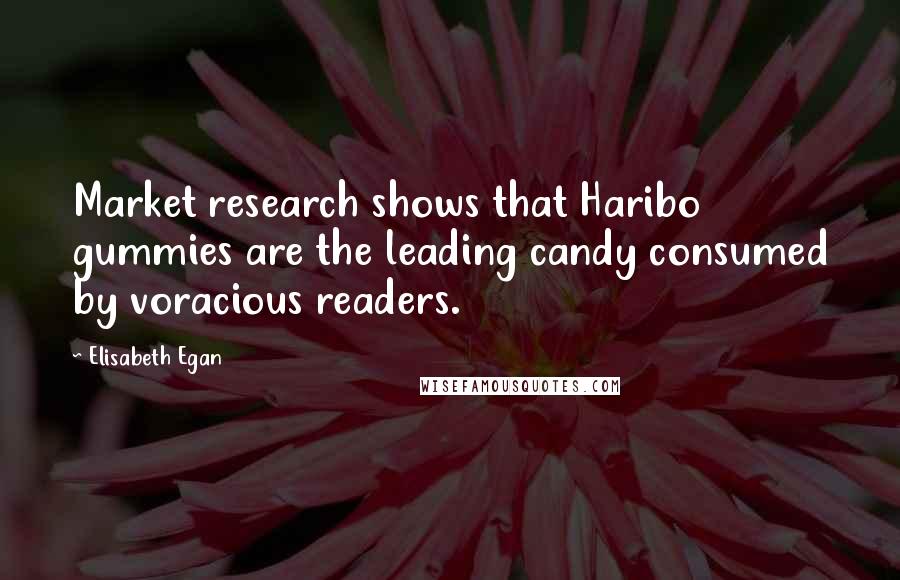 Elisabeth Egan Quotes: Market research shows that Haribo gummies are the leading candy consumed by voracious readers.