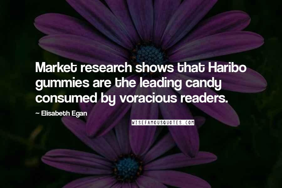 Elisabeth Egan Quotes: Market research shows that Haribo gummies are the leading candy consumed by voracious readers.