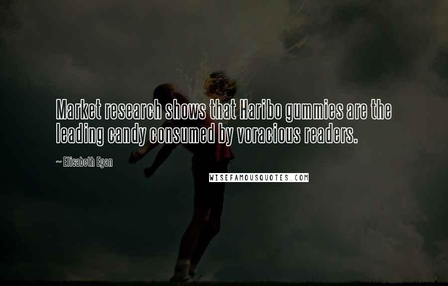 Elisabeth Egan Quotes: Market research shows that Haribo gummies are the leading candy consumed by voracious readers.