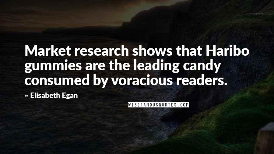 Elisabeth Egan Quotes: Market research shows that Haribo gummies are the leading candy consumed by voracious readers.