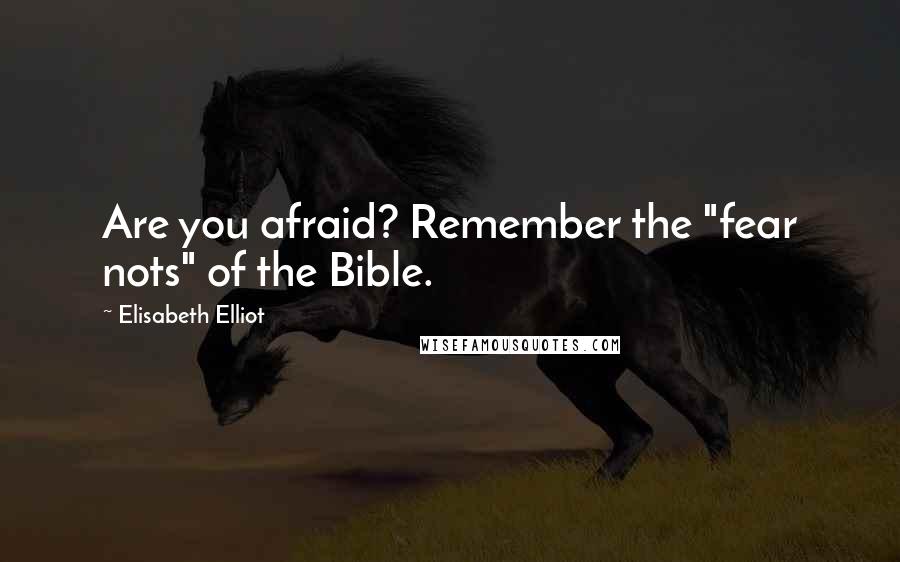 Elisabeth Elliot Quotes: Are you afraid? Remember the "fear nots" of the Bible.