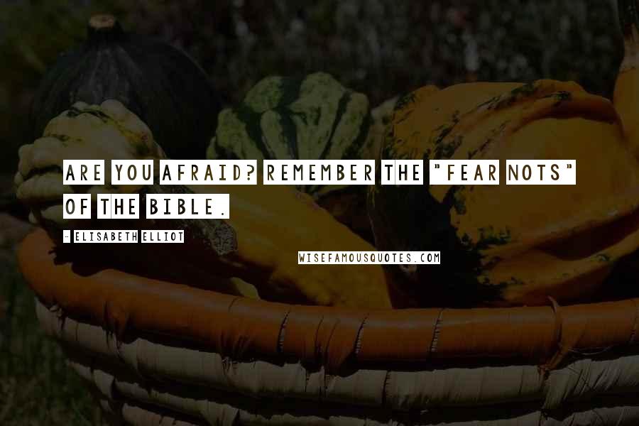 Elisabeth Elliot Quotes: Are you afraid? Remember the "fear nots" of the Bible.