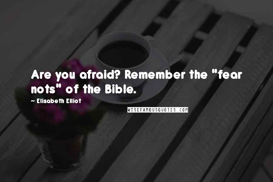 Elisabeth Elliot Quotes: Are you afraid? Remember the "fear nots" of the Bible.