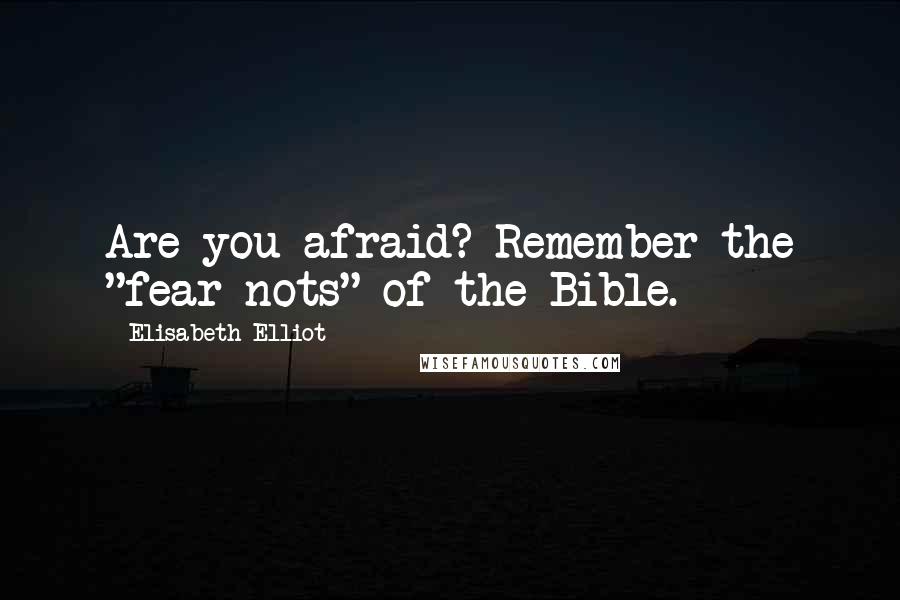 Elisabeth Elliot Quotes: Are you afraid? Remember the "fear nots" of the Bible.