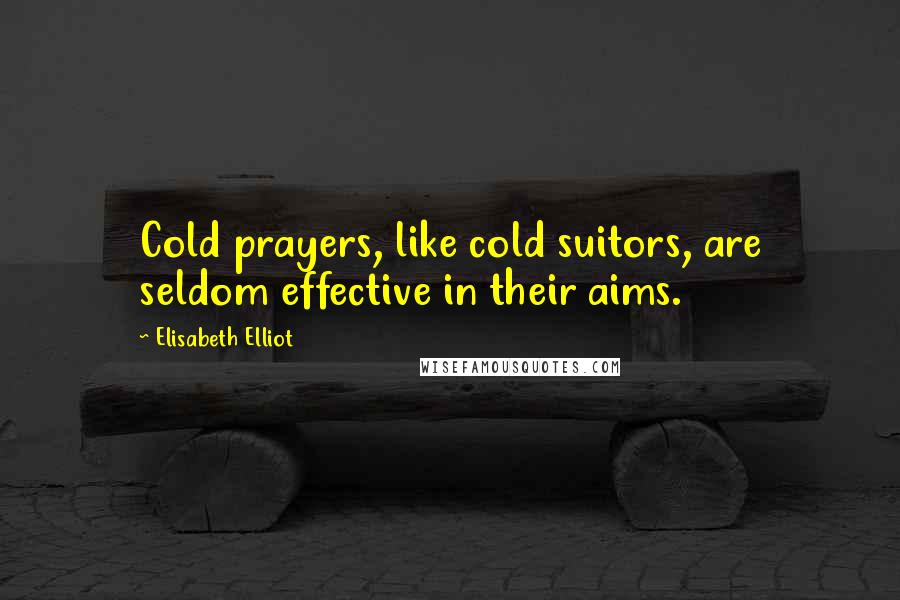 Elisabeth Elliot Quotes: Cold prayers, like cold suitors, are seldom effective in their aims.