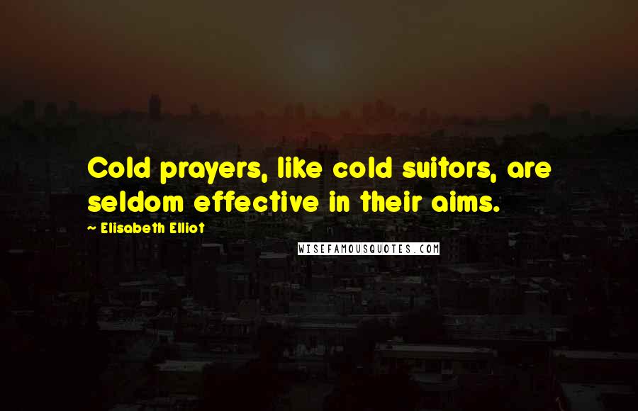 Elisabeth Elliot Quotes: Cold prayers, like cold suitors, are seldom effective in their aims.