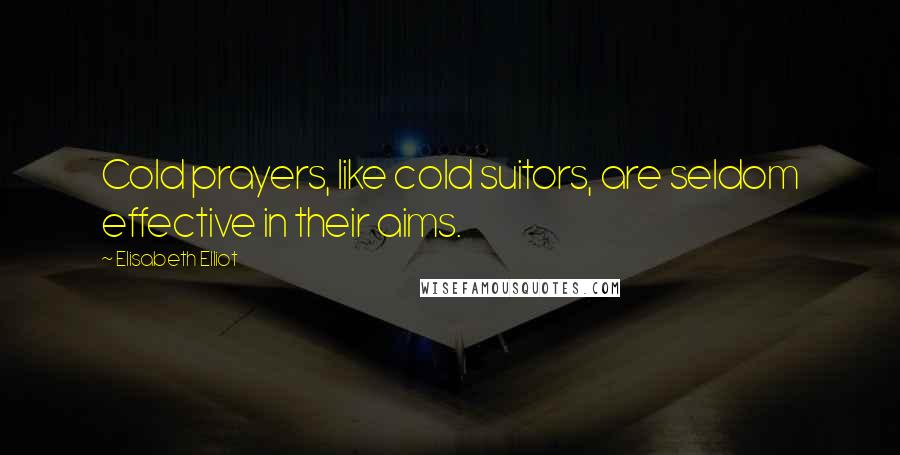Elisabeth Elliot Quotes: Cold prayers, like cold suitors, are seldom effective in their aims.