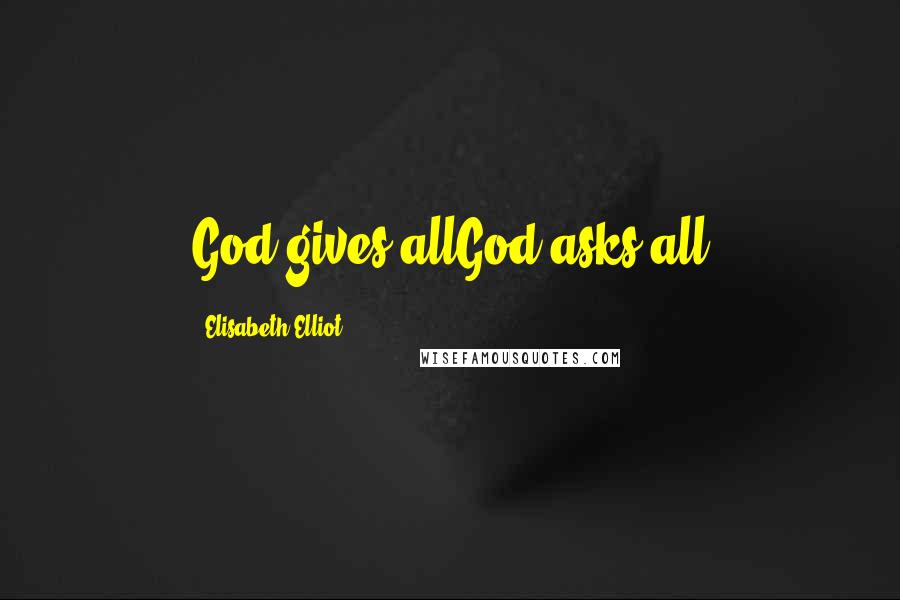 Elisabeth Elliot Quotes: God gives allGod asks all