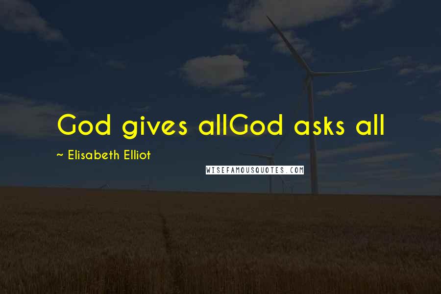 Elisabeth Elliot Quotes: God gives allGod asks all