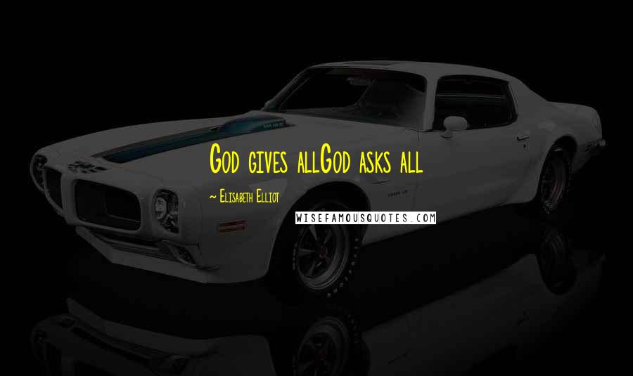 Elisabeth Elliot Quotes: God gives allGod asks all