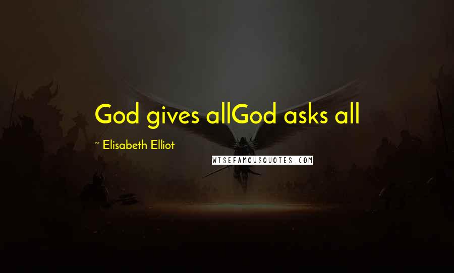 Elisabeth Elliot Quotes: God gives allGod asks all